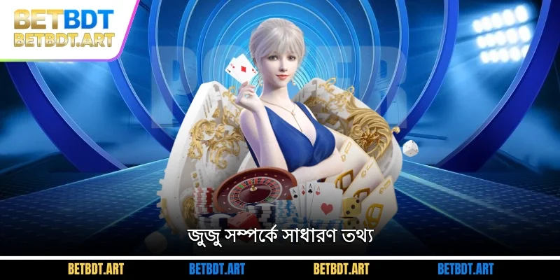 জুজু সম্পর্কে সাধারণ তথ্য