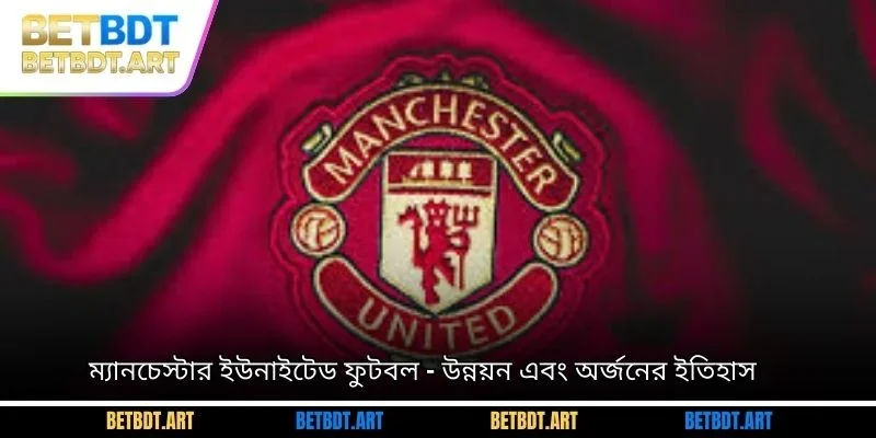 ম্যানচেস্টার ইউনাইটেড ফুটবল - উন্নয়ন এবং অর্জনের ইতিহাস